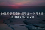 99图库-开奖查询-连号统计-学习术语，图谜图库总汇大全九