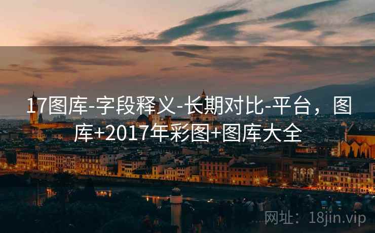 17图库-字段释义-长期对比-平台，图库+2017年彩图+图库大全