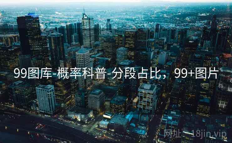 99图库-概率科普-分段占比，99+图片