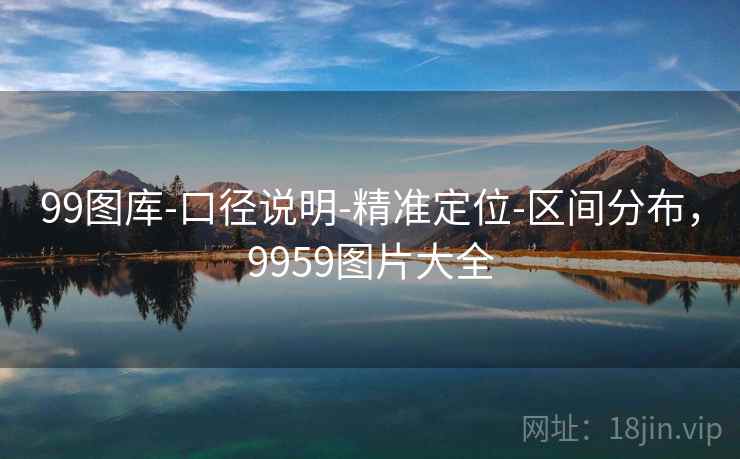 99图库-口径说明-精准定位-区间分布，9959图片大全