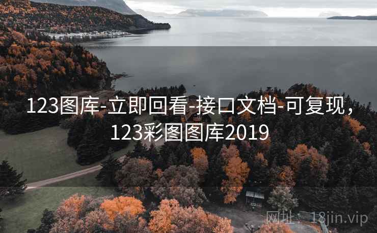 123图库-立即回看-接口文档-可复现,123彩图图库2019 123图库-立即回看-接口文档-可复现,123彩图图库2019